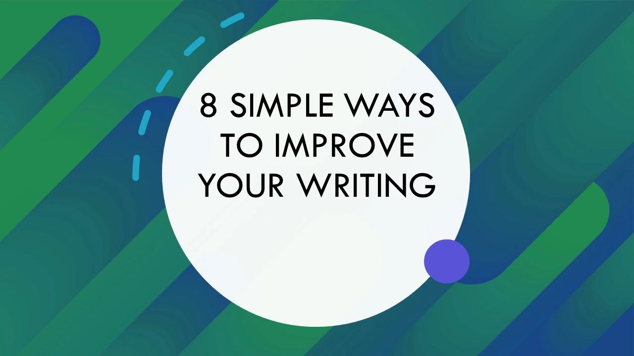 8 Simple Ways To Improve Your Writing 8 Simple Ways To Improve Your Writing